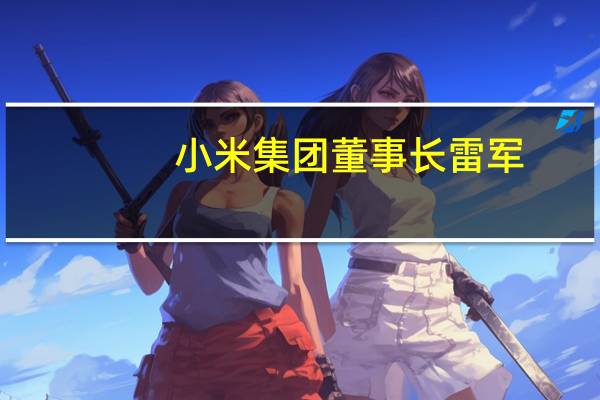 小米集团董事长雷军：Xiaomi Vela面向全球软硬件开发者正式开源