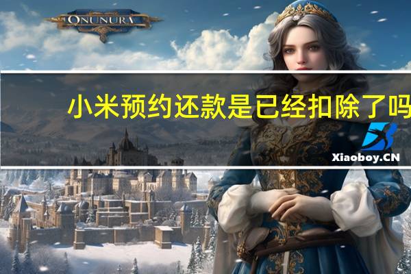 小米预约还款是已经扣除了吗（小米3预约）