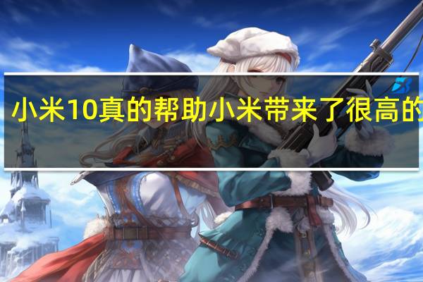 小米10真的帮助小米带来了很高的热度