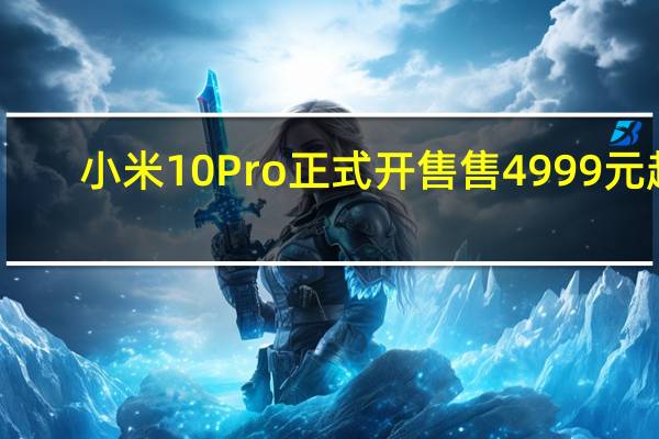 小米10 Pro正式开售售4999元起