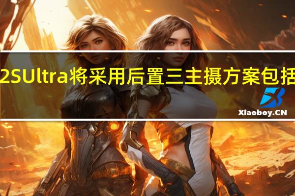 小米12SUltra将采用后置三主摄方案包括超大底主摄