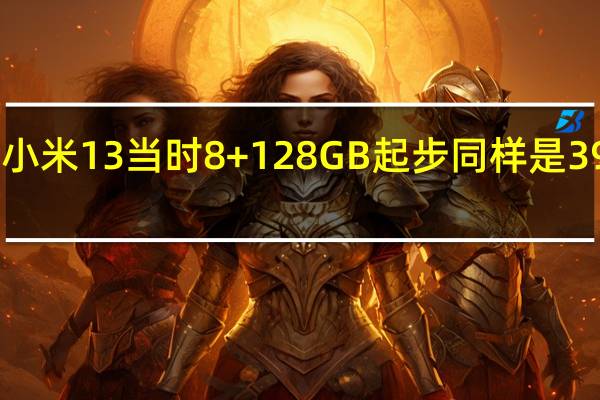 小米13当时8+128GB起步同样是3999元
