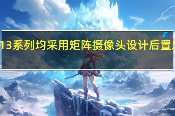 小米13系列均采用矩阵摄像头设计后置三颗摄像头