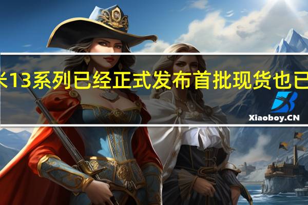 小米13系列已经正式发布首批现货也已经开售了