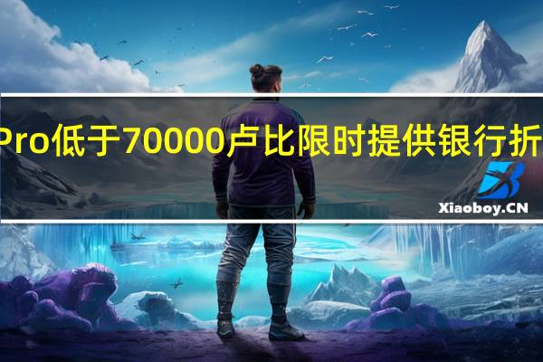 小米13 Pro低于70000卢比 限时提供银行折扣和换货优惠