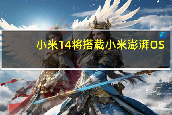 小米14将搭载小米澎湃OS