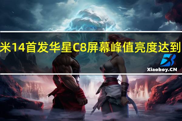 小米14首发华星C8屏幕峰值亮度达到3000nit