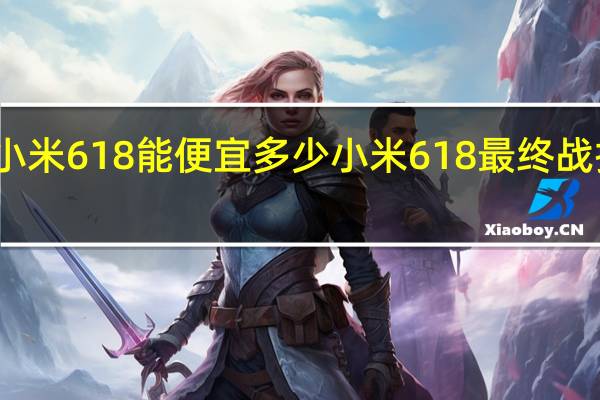 小米618能便宜多少 小米618最终战报公布