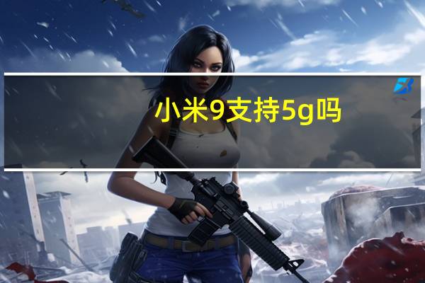 小米9支持5g吗(小米手机9支持5g吗)