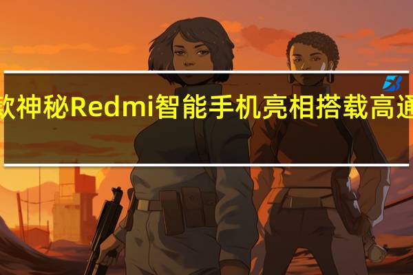 小米CIVI4Pro和新款神秘Redmi智能手机亮相搭载高通Snapdragon8sGen3组