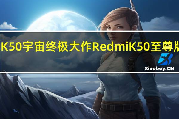小米K50宇宙终极大作RedmiK50至尊版正式发布