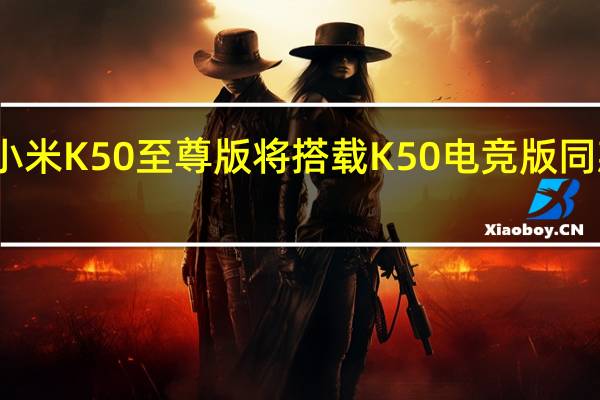 小米K50至尊版将搭载K50电竞版同款屏幕