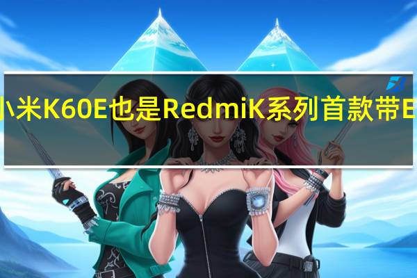 小米K60E也是RedmiK系列首款带E的机型