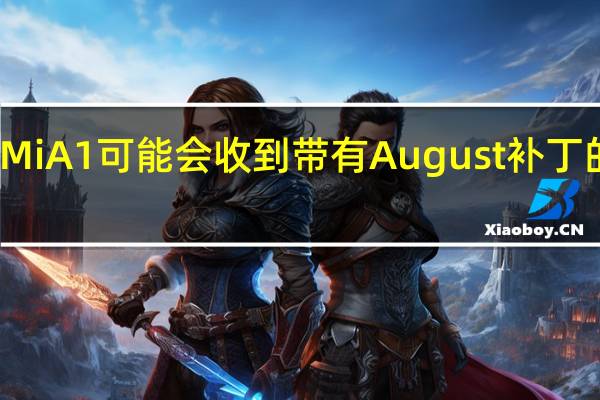 小米Mi A1可能会收到带有August补丁的最新更新