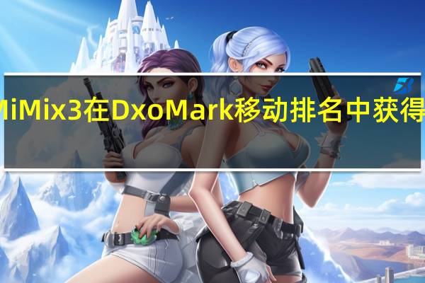 小米MiMix3在DxoMark移动排名中获得不错的位置