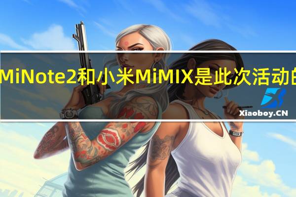 小米MiNote2和小米MiMIX是此次活动的主要亮点