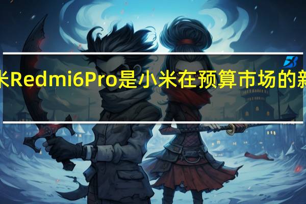 小米Redmi6Pro是小米在预算市场的新产品之�