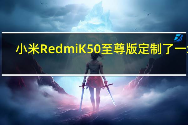 小米RedmiK50至尊版定制了一块1.5K直屏