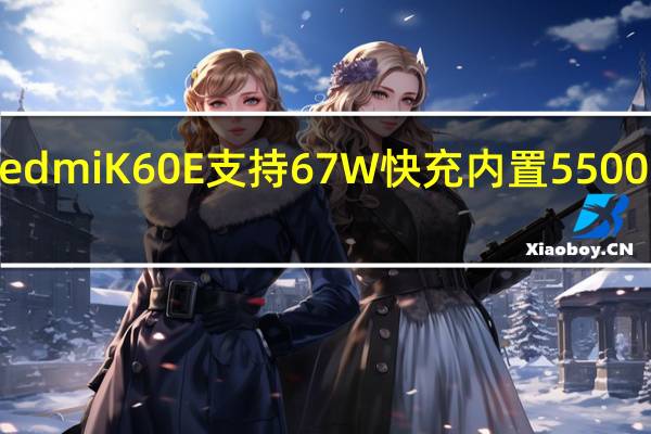 小米RedmiK60E支持67W快充内置5500mAh大电池