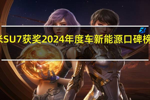 小米SU7获奖2024年度车 新能源口碑榜前三揭晓