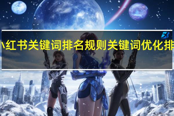 小红书关键词排名规则 关键词优化排名软件