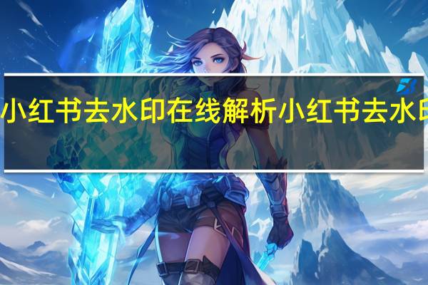 小红书去水印在线解析 小红书去水印网站(小红书去水印解析网址)