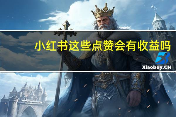 小红书这些点赞会有收益吗 - 王者荣耀主页点赞购买平台