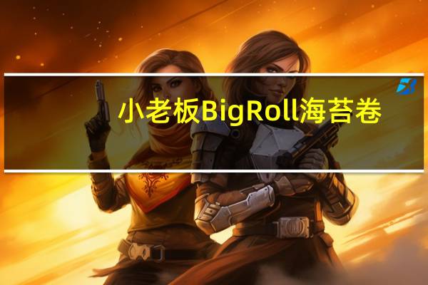 小老板 Big Roll海苔卷 (原味)的热量是多少