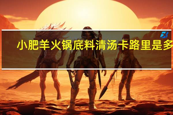 小肥羊 火锅底料清汤卡路里是多少