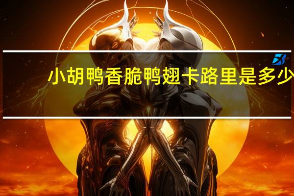 小胡鸭 香脆鸭翅卡路里是多少