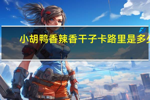 小胡鸭 香辣香干子卡路里是多少