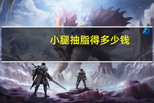 小腿抽脂得多少钱(做小腿抽脂多少钱)