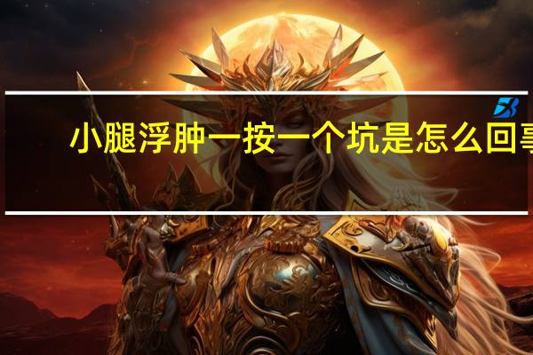 小腿浮肿一按一个坑是怎么回事（小腿粗怎么回事）