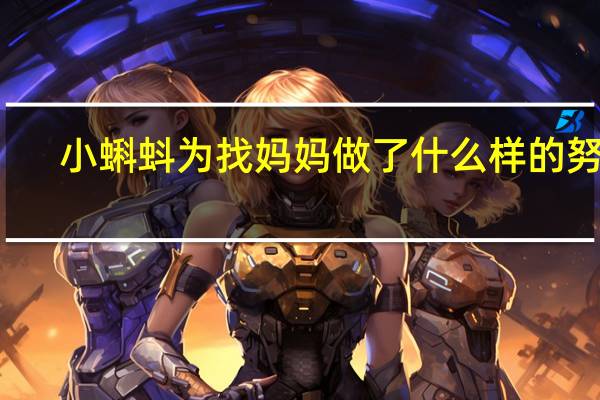 小蝌蚪为找妈妈做了什么样的努力