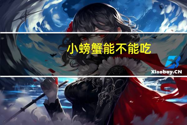 小螃蟹能不能吃（小螃蟹能不能吃）