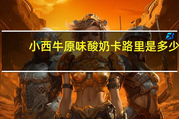 小西牛 原味酸奶卡路里是多少