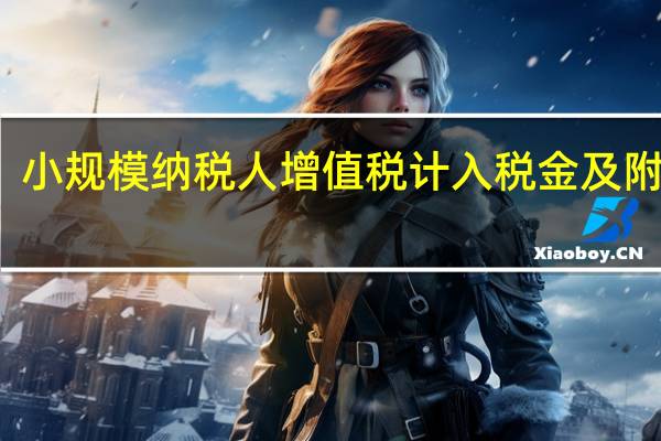 小规模纳税人增值税计入税金及附加吗（小规模纳税人增值税计算方法）
