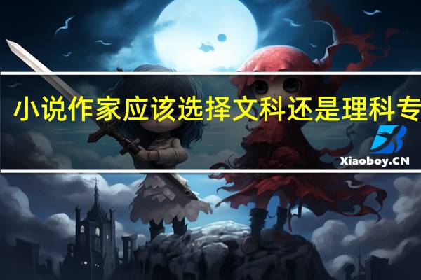 小说作家应该选择文科还是理科专业呢