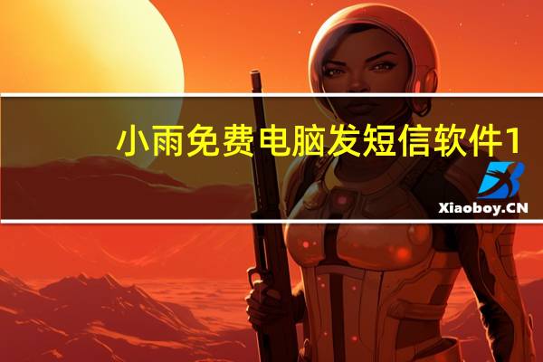 小雨免费电脑发短信软件 1.0 绿色免费版（小雨免费电脑发短信软件 1.0 绿色免费版功能简介）