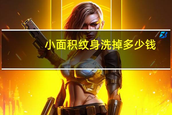 小面积纹身洗掉多少钱，医院洗纹身多少钱一次性能洗干净吗