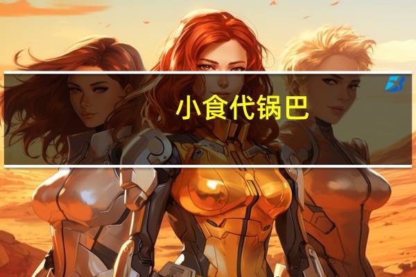 小食代 锅巴(牛排味)卡路里是多少