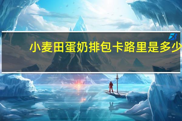 小麦田 蛋奶排包卡路里是多少