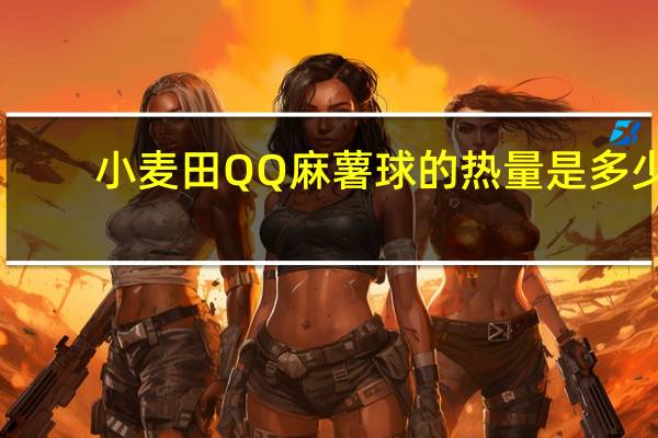 小麦田 QQ麻薯球的热量是多少