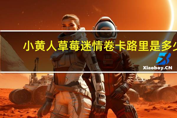 小黄人 草莓迷情卷卡路里是多少