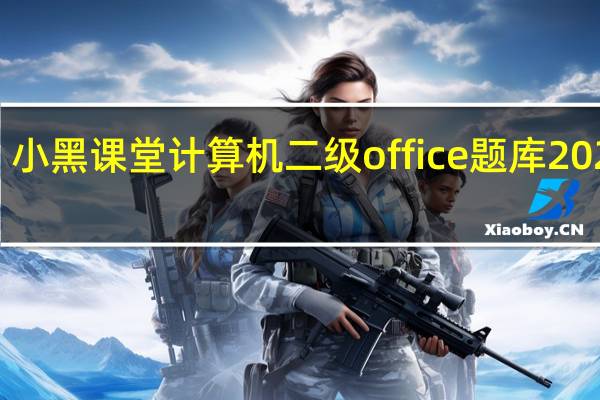 小黑课堂计算机二级office题库2021 V5.6.7 最新免费版（小黑课堂计算机二级office题库2021 V5.6.7 最新免费版功能简介）