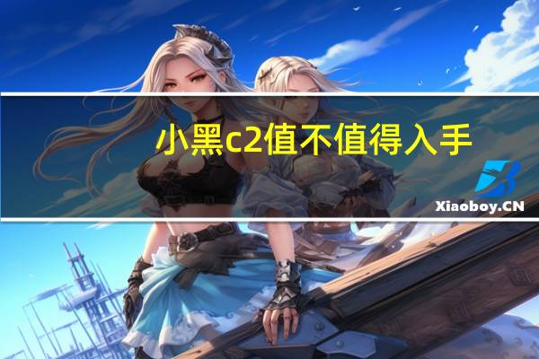 小黑c2值不值得入手(小黑c2)