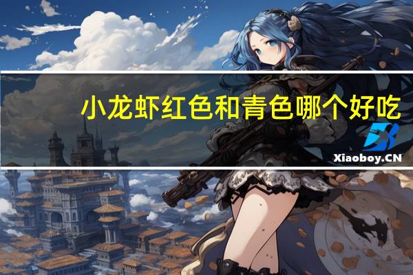 小龙虾红色和青色哪个好吃