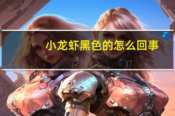 小龙虾黑色的怎么回事