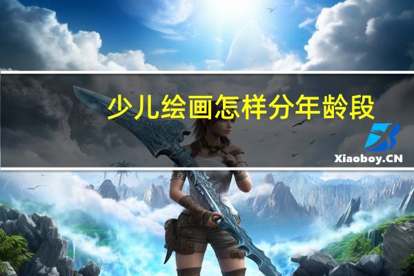 少儿绘画怎样分年龄段