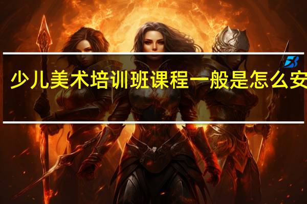 少儿美术培训班课程一般是怎么安排的